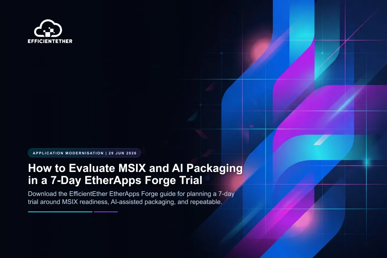 How to Evaluate MSIX and AI Packaging in a 7-Day EtherApps Forge Trial